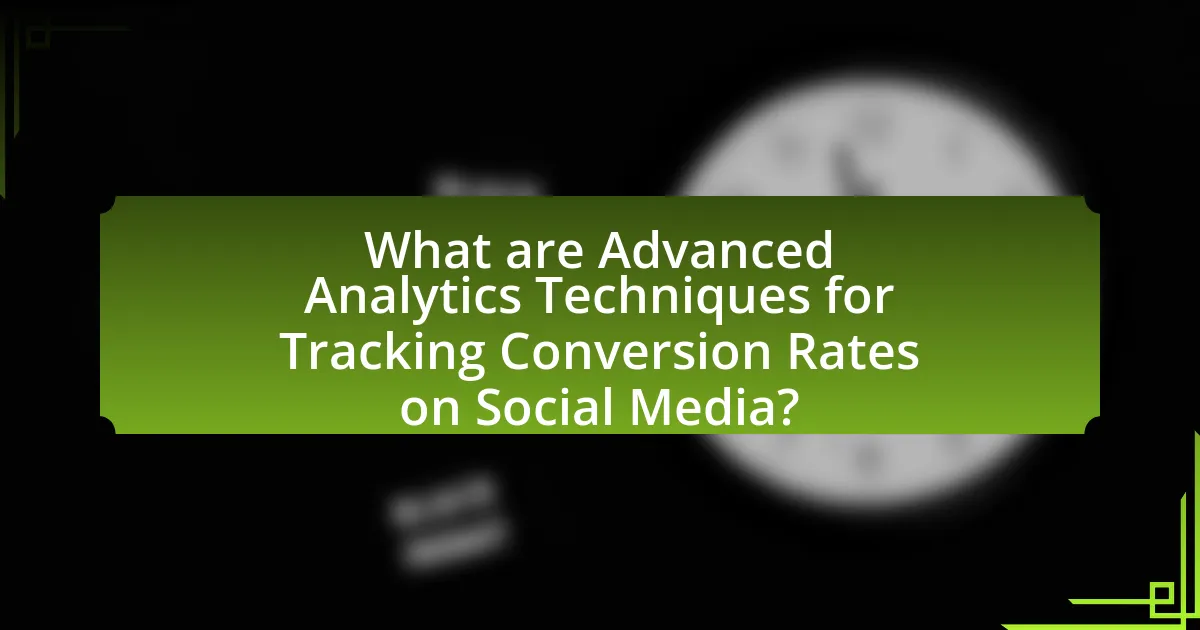 What are Advanced Analytics Techniques for Tracking Conversion Rates on Social Media?