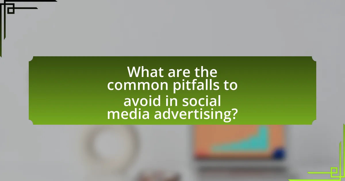 What are the common pitfalls to avoid in social media advertising?