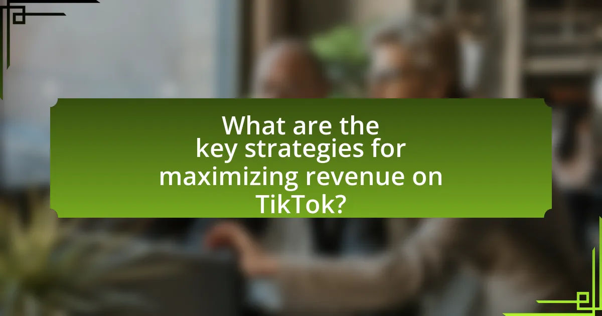 What are the key strategies for maximizing revenue on TikTok?
