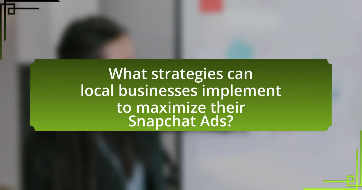 What strategies can local businesses implement to maximize their Snapchat Ads?